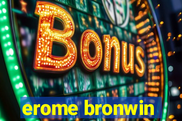 erome bronwin